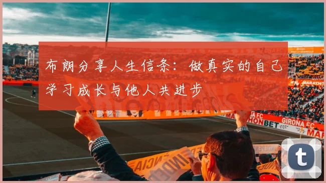 布朗分享人生信条：做真实的自己学习成长与他人共进步